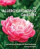 The Allergy-Fighting Garden: Stop Asthma and Allergies with Smart Landscaping by Thomas Leo Ogren