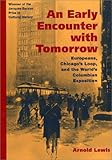 Front cover for the book An Early Encounter with Tomorrow: Europeans, Chicago's Loop, and the World's Columbian Exposition by Arnold Lewis