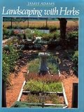 Landscaping with Herbs by James Adams