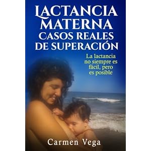 Lactancia materna. Casos reales de superacion.: La lactancia no siempre es fácil, pero es posible. (Spanish Edition)