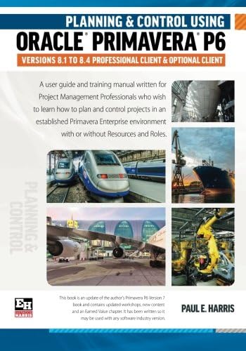 Planning and Control Using Oracle Primavera P6 Versions 8.1 to 8.4: Professional Client & Optional Client: Professional Client and Optional Client