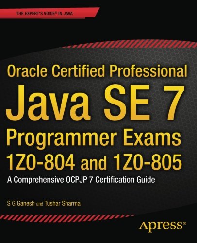 Oracle Certified Professional Java SE 7 Programmer Exams 1Z0-804 and 1Z0-805: A Comprehensive OCPJP Oracle Certified Professional Java SE 7 Programmer Exams 1Z0-804 and 1Z0-805: A Comprehensive OCPJP