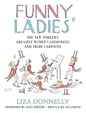 Funny Ladies: The New Yorker's Greatest Women Cartoonists And Their Cartoons Funny Ladies: The New Yorker's Greatest Women Cartoonists And Their Cartoons