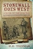 Stonewall Goes West: A Novel of The Civil War and What Might Have Been by R. E. Thomas