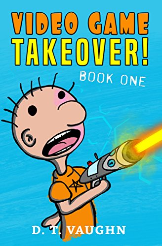 Video Game Takeover: A funny book series for children ages 9-12 Video Game Takeover: A funny book series for children ages 9-12