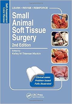 Small Animal Soft Tissue Surgery: Self-Assessment Color Review, Second Edition (Veterinary Self-Assessment Color Review Series) Small Animal Soft Tissue Surgery: Self-Assessment Color Review, Second Edition (Veterinary Self-Assessment Color Review Series)