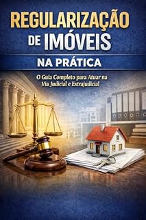 Livro REGULARIZAÇÃO IMOBILIÁRIA NA PRÁTICA: Caminhos Extrajudiciais e Judiciais para Advogados, Cartórios e Operadores do Direito