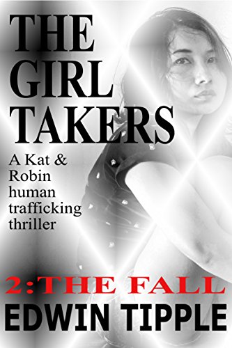 THE GIRL TAKERS Part 2: The Fall (A Kat & Robin human trafficking thriller Book 1)