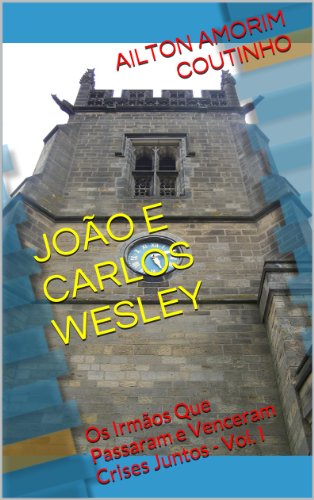 Livro JOÃO E CARLOS WESLEY (Os Irmãos Que Passaram e Venceram Crises Juntos Vol. I Livro 1)