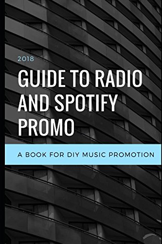 2018 Guide to Radio and Spotify Promo: A Book for DIY Music Promotion