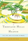 A Thousand Hills to Heaven: Love, Hope, and a Restaurant in Rwanda by 