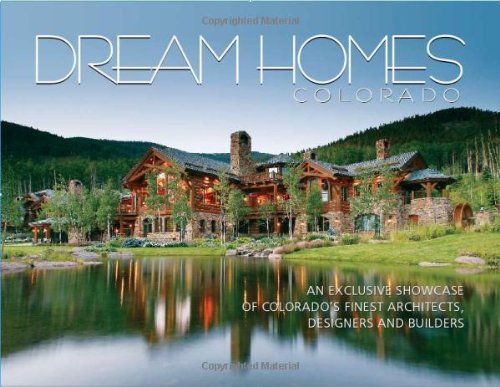 Dream Homes Colorado: An Exclusive Showcase of Colorado's Finest Architects, Designers and Builders by