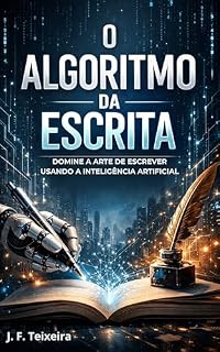 Livro O ALGORITMO DA ESCRITA: DOMINE A ARTE DE ESCREVER USANDO A INTELIGÊNCIA ARTIFICIAL