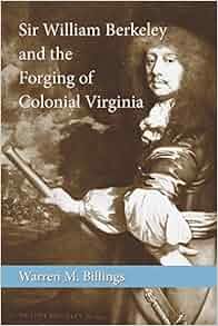 Sir William Berkeley And The Forging Of Colonial Virginia
