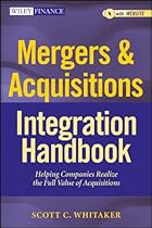 Mergers & Acquisitions Integration Handbook, + Website: Helping Companies Realize The Full Value of Acquisitions (Wiley Finance) Mergers & Acquisitions Integration Handbook, + Website: Helping Companies Realize The Full Value of Acquisitions (Wiley Finance)