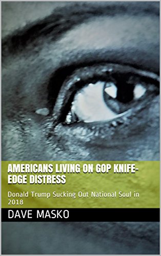 Americans Living on GOP Knife-Edge Distress: Donald Trump Sucking Out National Soul in 2018