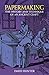 Papermaking: The History and Technique of an Ancient Craft by Dard Hunter