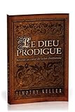 Le Dieu prodigue : Revenir au coeur de la foi chrétienne by Timothy Keller