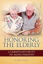 Honoring the Elderly: A Christian's Duty to Aging Parents Honoring the Elderly: A Christian's Duty to Aging Parents