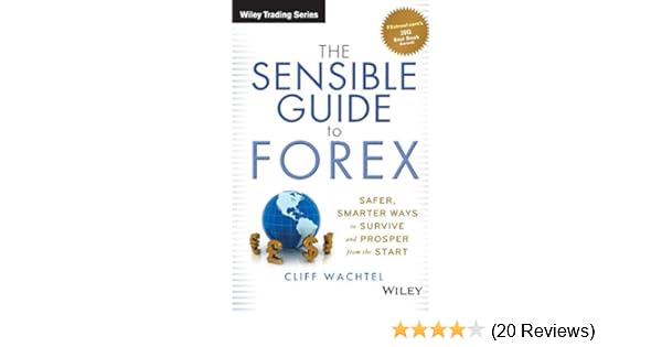 The Sensible Guide To Forex Safer Smarter Ways To Survive And - 