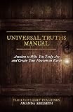 Universal Truths Manual: Awaken to Who You Truly Are and Create Your Heaven on Earth by