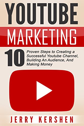 Youtub!   e Youtube Marketing 10 Proven Steps To Creating A Successful Youtube Channel Building An Audience And Making Money Youtube Marketing -