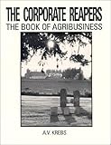 The Corporate Reapers : The Book of Agribusiness, Krebs, A. V., 0962125938