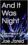 And It Was Night: A Tale of Hope in a Time of Darkness by