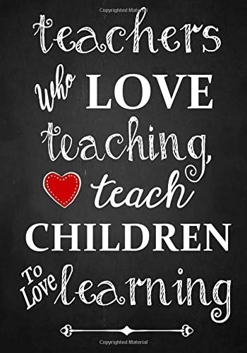 Teacher Appreciation Gift: Teachers Who Love Teaching ~ Notebook or Journal: Perfect Year End Graduation or Thank You Gift For Teachers (Inspirational Teacher Gifts) Paperback – May 18, 2017