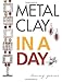 Metal Clay In A Day