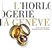 l'horlogerie à Genève ; magie des métiers, trésors d'or et d'émail by 
