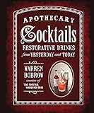 Apothecary Cocktails: Restorative Drinks from Yesterday and Today by Warren Bobrow
