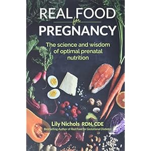 Real Food for Pregnancy: The Science and Wisdom of Optimal Prenatal Nutrition
