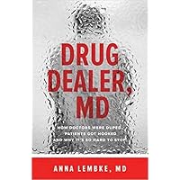 Drug Dealer, MD: How Doctors Were Duped, Patients Got Hooked, and Why It’s So Hard to Stop