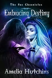 Embracing Destiny (The Fae Chronicles Book 6)