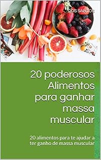 Livro 20 poderosos Alimentos para ganhar massa muscular: 20 alimentos para te ajudar a ter ganho de massa muscular