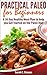 Practical Paleo for Beginners: A 30 Day Healthy Meal Plan to help you Get Started on the Paleo Diet