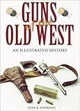 Guns of the Old West: An Illustrated History by 