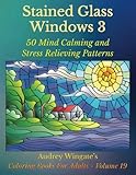 Stained Glass Windows 3: 50 Mind Calming And Stress Relieving Patterns (Coloring Books For Adults) (Volume 19) by Audrey Wingate, WMC Publishing