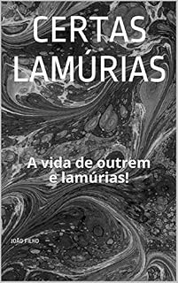 Livro Certas Lamúrias: A vida de outrem e lamúrias!