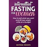Intermittent Fasting for Women:How to eat what you want and still lose weight while on a budget