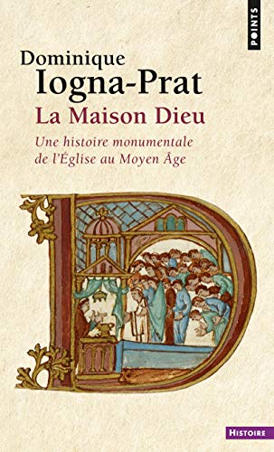 Maison Dieu. Une Histoire Monumentale de L'Eglise Au Moyen GE(La) (French Edition) by Dominique Iogna-Prat