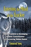 Entering the Mind of the Tracker: Native Practices for Developing Intuitive Consciousness and Discov by Tamarack Song