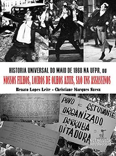Livro HISTÓRIA UNIVERSAL DO MAIO DE 1968 NA UFPR: ou NOSSOS FILHOS, LOIROS DE OLHOS AZUIS, SÃO UNS ASSASSINOS