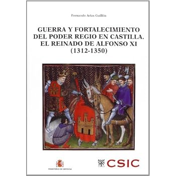 Guerra y fortalecimiento del poder regio en Castilla (1312-1350): el reinado de Alfonso XI