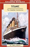 Front cover for the book Titanic: The Canadian Connection (Amazing Stories) by Lanny Boutin