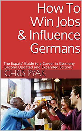 [D.O.W.N.L.O.A.D] How To Win Jobs & Influence Germans: The Expats' Guide to a Career in Germany (Second Updated and Ex P.D.F