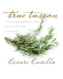True Tuscan: Flavors and Memories from the Countryside of Tuscany True Tuscan: Flavors and Memories from the Countryside of Tuscany