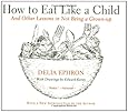 How to Eat Like a Child: And Other Lessons in Not Being a Grown-up