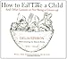 How to Eat Like a Child: And Other Lessons in Not Being a Grown-up - Book by Delia Ephron